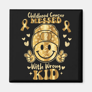 Childhood Cancer Messed With Wrong Kid Awareness Magnet