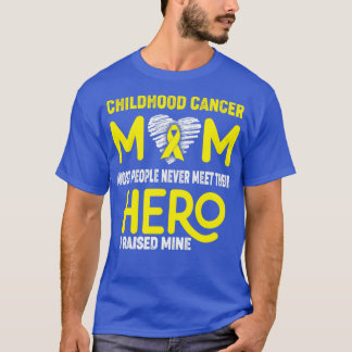 Childhood Cancer Mum Most People Never Meet Their  T-Shirt
