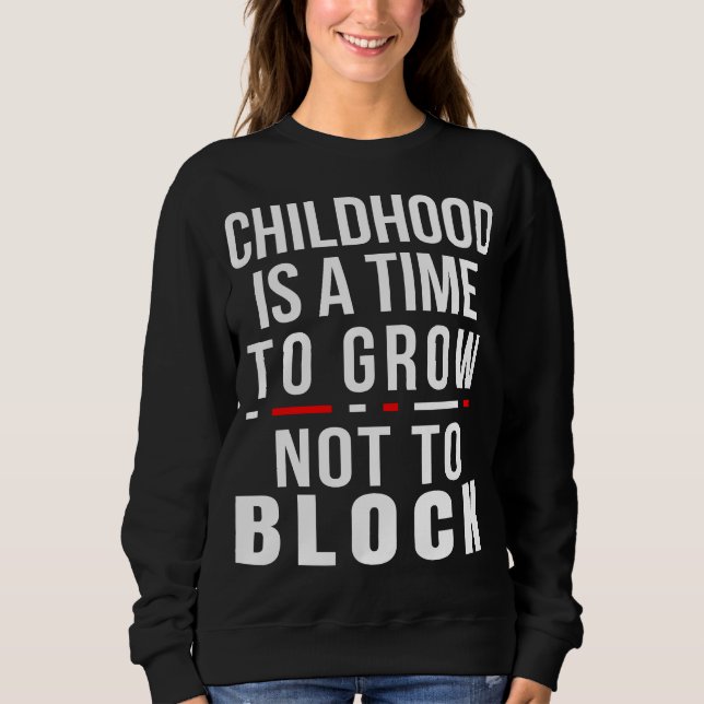 Childhood is a Time to Grow Not to Block Sweatshirt (Front)