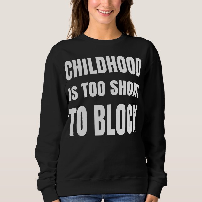 Childhood is too Short to Block Sweatshirt (Front)
