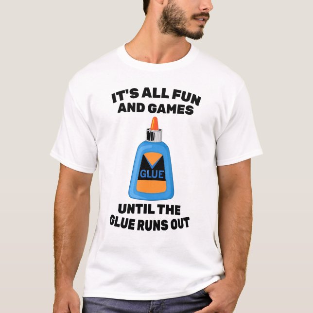 Childish - Its All Fun And Games Until The Glues R T-Shirt (Front)
