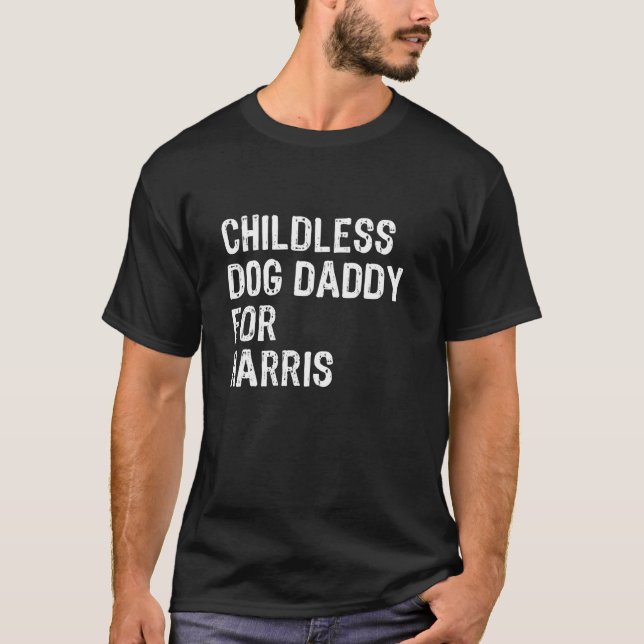 Childless Dog Daddy for Harris 2024 for President  T-Shirt (Front)