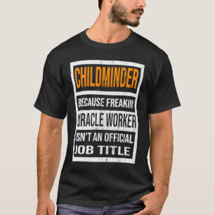 Childminder Because Miracle Worker  Men Women T-Shirt