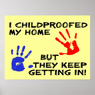 Childproofed My Home Keep Getting In Funny Poster