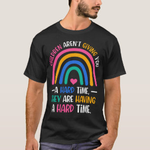 Children Aren’t Giving You A Hard Time T-Shirt
