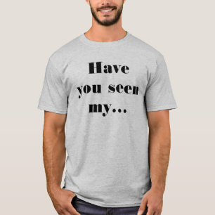 Children - Have You Seen Funny Quote Humourous T-Shirt