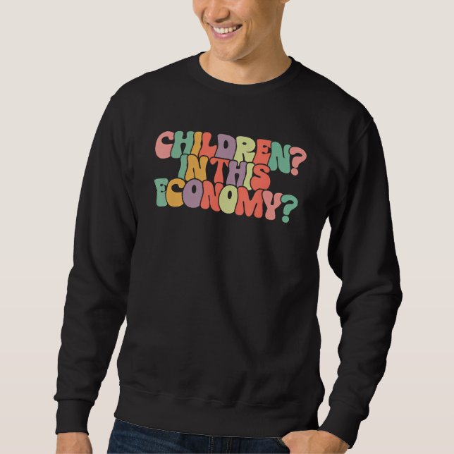 Children In This Economy  Saying Child Free Choice Sweatshirt (Front)