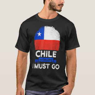 Chile Is Calling I Must Go Chileans Flag Heritage T-Shirt