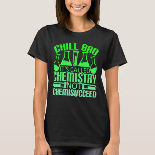 Chill Bro Chemistry Not Chemisucceed T-Shirt