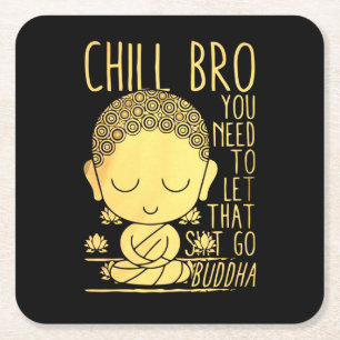 Chill Bro You Need To Let That Go Buddha Square Paper Coaster