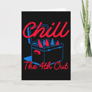 Chill The 4th Out Funny 4th Of July Beer Patriotic Card