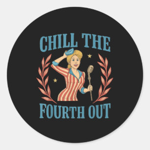 Chill The Fourth Out 4th Of July Men Women Classic Round Sticker