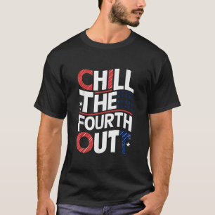 Chill The Fourth Out Funny 4th Of July  T-Shirt