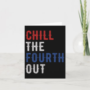 Chill The Fourth Out Independence Usa Flag Funny 4 Card