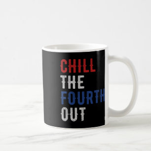 Chill The Fourth Out Independence Usa Flag Funny 4 Coffee Mug
