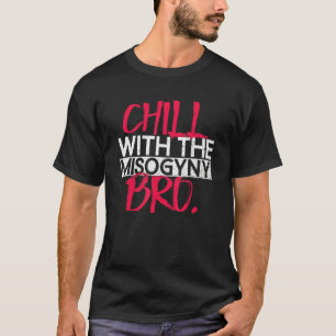 Chill With The Misogyny Bro Feminist Women's Ri T-Shirt