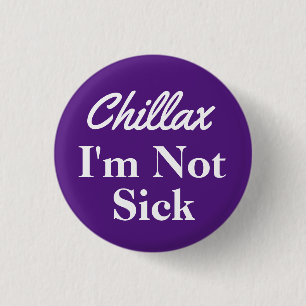 Chillax I'm Not Sick Button Pin