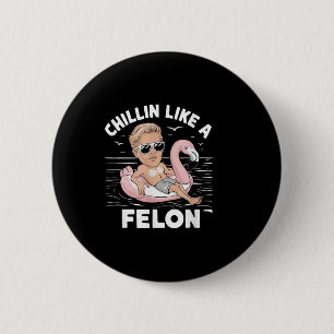 Chillin Like A Felon Funny Trump For President Sum 6 Cm Round Badge