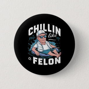 Chillin Like A Felon Funny Trump For President Sum 6 Cm Round Badge