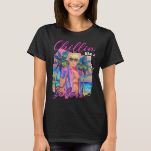 Chillin Like A Felon Funny Trump For President Sum T-Shirt