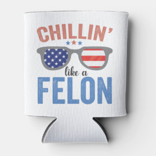 Chillin like a Felon Trump American Election USA Can Cooler