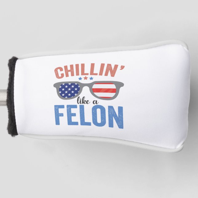 Chillin like a Felon Trump American Election USA  Golf Head Cover (Front)