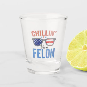 Chillin like a Felon Trump American Election USA  Shot Glass