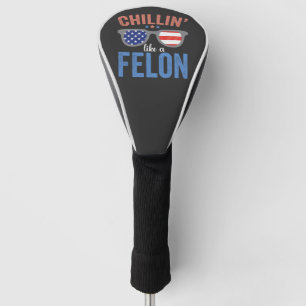 Chillin Like a Felon Trump Election President USA Golf Head Cover