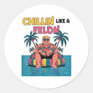 Chillin Like A Felon Trump For President 2024 Summ Classic Round Sticker