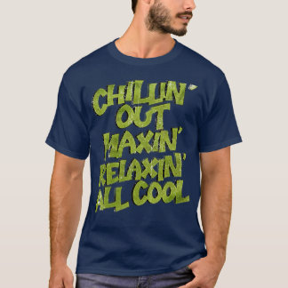 Chillin' Out Maxin' Relaxin All Cool T-Shirt
