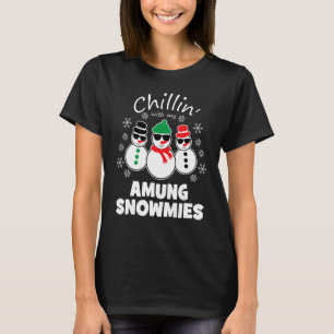 Chillin With My Amung Snowmies Funny Christmas T-Shirt