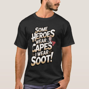 Chimney Sweep Some Heroes Wear Capes, I Wear Soot! T-Shirt