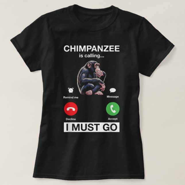 Chimpanzee Is Calling I Must Go Funny Chimp Monkey T-Shirt (Design Front)