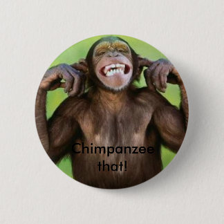 Chimpanzee that! 6 cm round badge