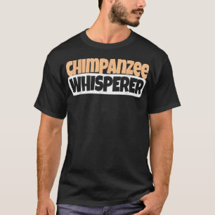Chimpanzee Whisperer Funny Chimpanzee Lover T-Shirt