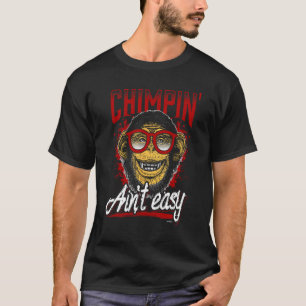 Chimpin' Ain't Easy Chimp T-Shirt