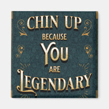 Chin Up Because You're Legendary