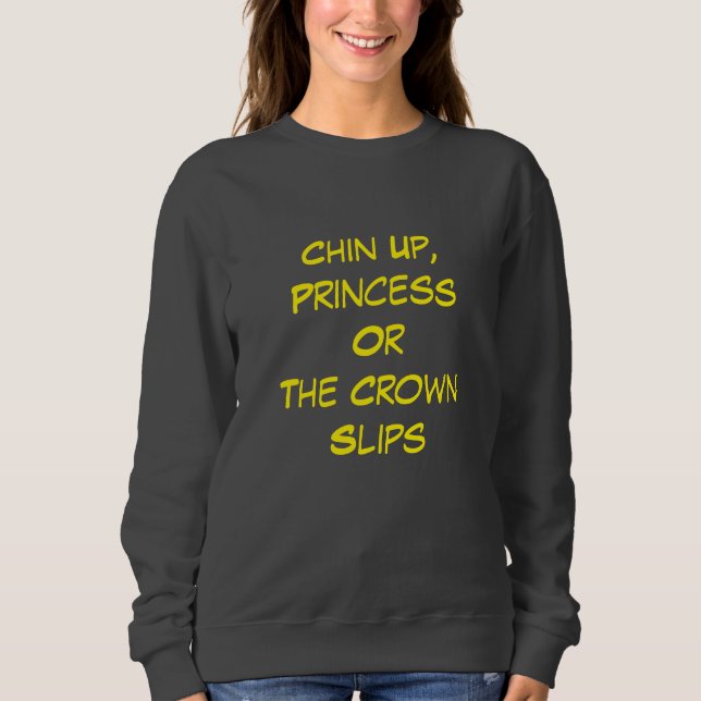 Chin Up, Princess – Sass with a Crown Sweatshirt (Front)