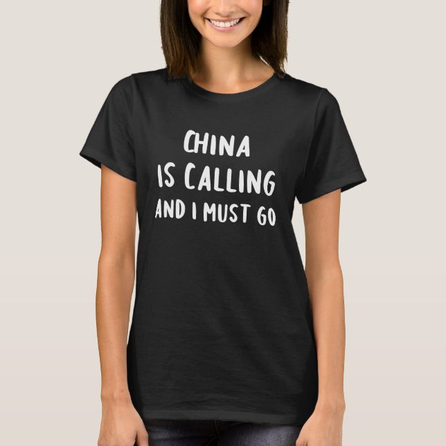 China Is Calling And I Must Go Vacation Funny Coun T-Shirt (Front)