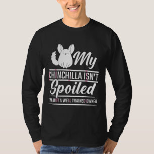 Chinchilla Spoiled Pet Well Trained Animal Humour T-Shirt