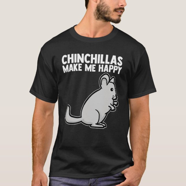 Chinchillas Make Me Happy Rodent Pocket Pet Chinch T-Shirt (Front)