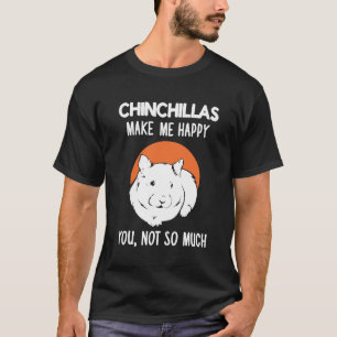 Chinchillas Make Me Happy T-Shirt