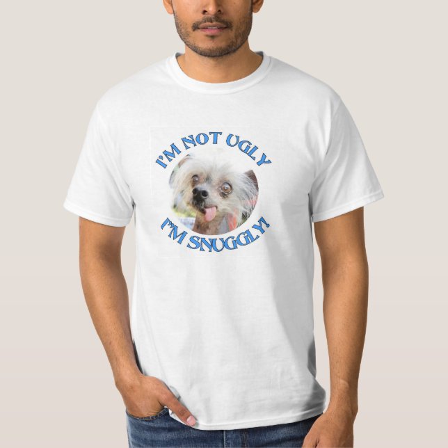 CHINESE CRESTED DOG - I'M NOW UGLY. i'M SNUGGLY! T-Shirt (Front)
