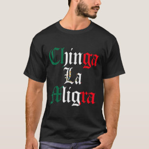 Chinga La Migra Mexico Immigration T-Shirt