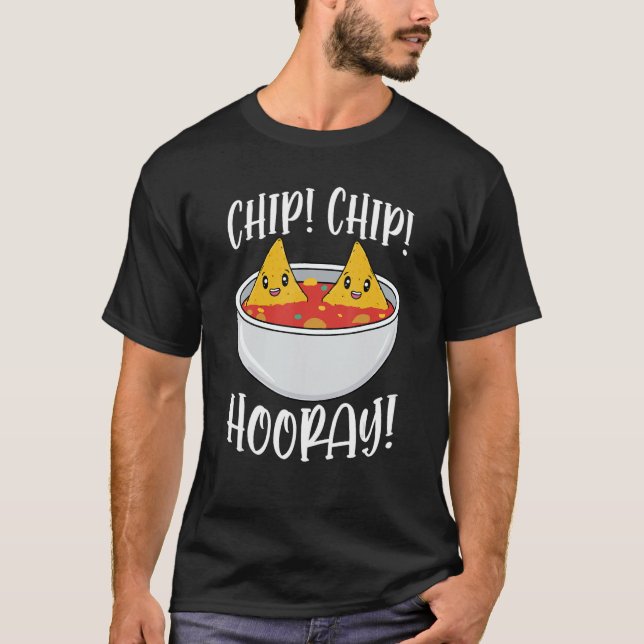 Chip Chip Hooray Funny Tortilla Chips Gift 1 T-Shirt (Front)