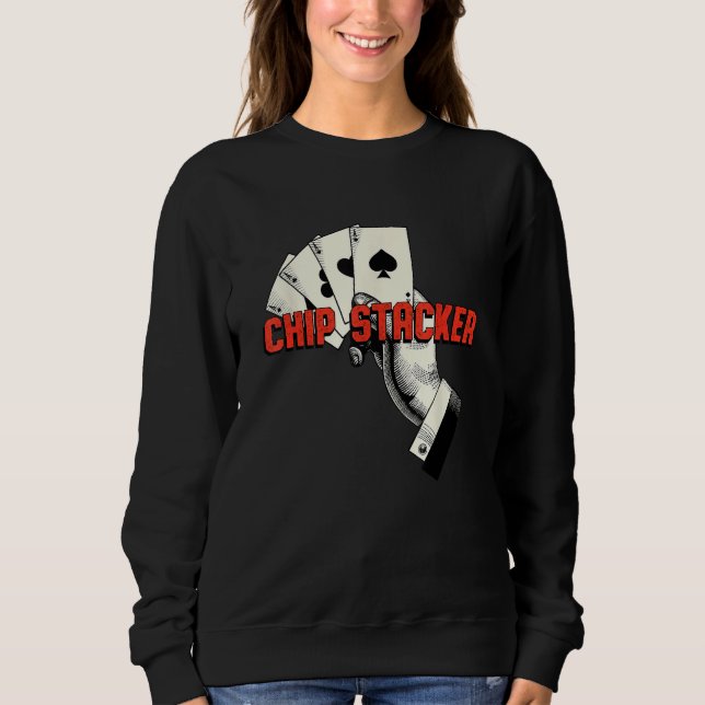 Chip Stacker Casino Gambler Gambling Bettor Poker Sweatshirt (Front)