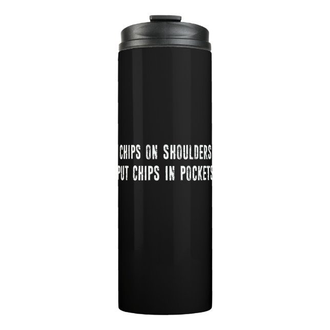 Chips On Shoulders Put Chips In Pockets Thermal Tumbler (Front)