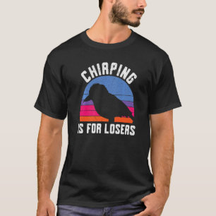 Chirping Is For Losers Kookaburra Birding Bird T-Shirt