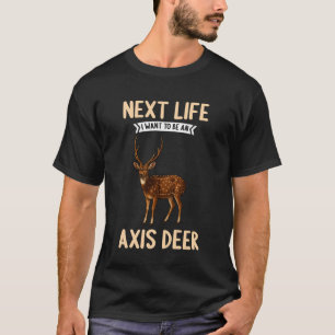 Chital Next Life i Want to be an Axis Deer T-Shirt