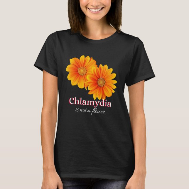 Chlamydia Is Not A Flower T-Shirt (Front)